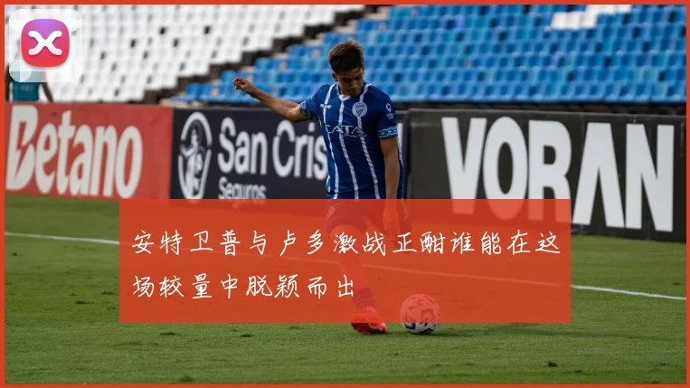 安特卫普与卢多激战正酣谁能在这场较量中脱颖而出